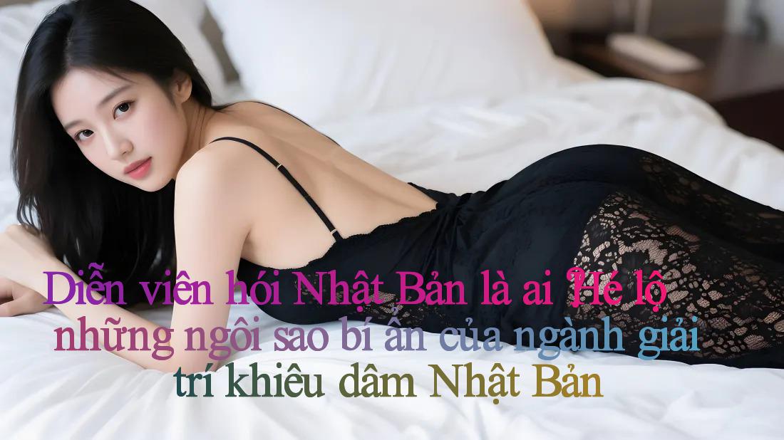 Diễn viên hói Nhật Bản là ai？Hé lộ những ngôi sao bí ẩn của ngành giải trí khiêu dâm Nhật Bản